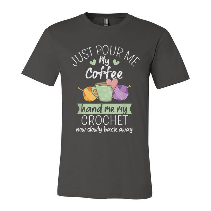 Just Pour Me My Coffee Hand Me My Crochet Now Back Away  Unisex Jersey Short Sleeve Crewneck Tshirt