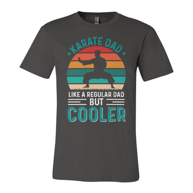 Karate Dad Like Regular Dad Only Cooler Fathers Day Gift Unisex Jersey Short Sleeve Crewneck Tshirt