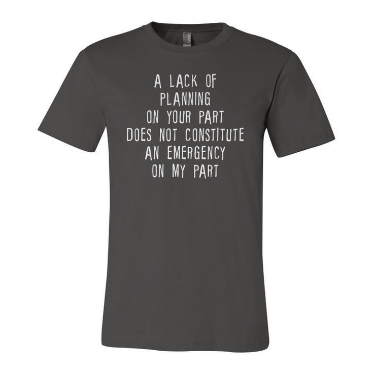 A Lack Of Planning On Your Part Does Not … Jersey T-Shirt