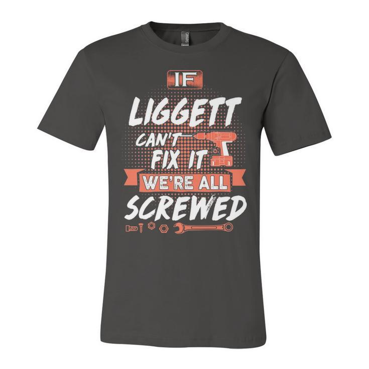 Liggett Name Gift   If Liggett Cant Fix It Were All Screwed Unisex Jersey Short Sleeve Crewneck Tshirt