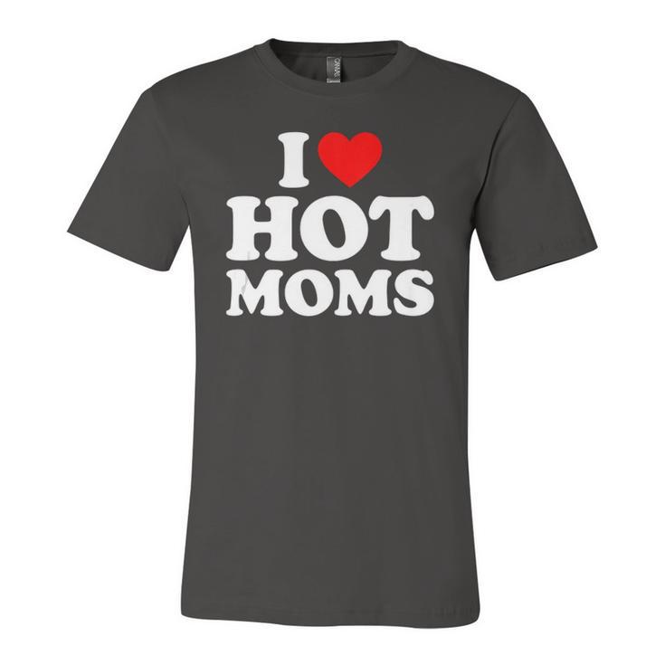 I Love Hot Moms I Heart Moms I Love Hot Moms Jersey T-Shirt