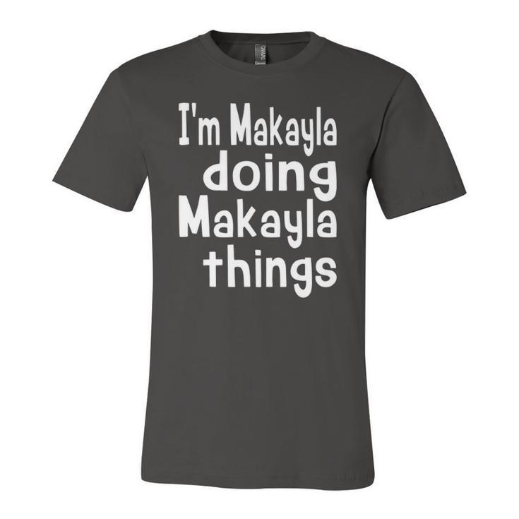 Im Makayla Doing Makayla Things Personalized First Name Jersey T-Shirt
