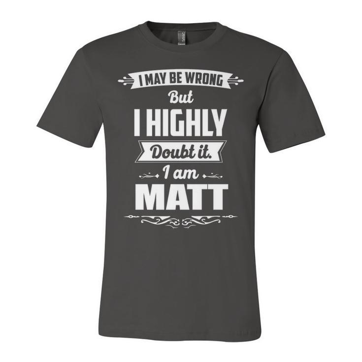 Matt Name Gift   I May Be Wrong But I Highly Doubt It Im Matt Unisex Jersey Short Sleeve Crewneck Tshirt