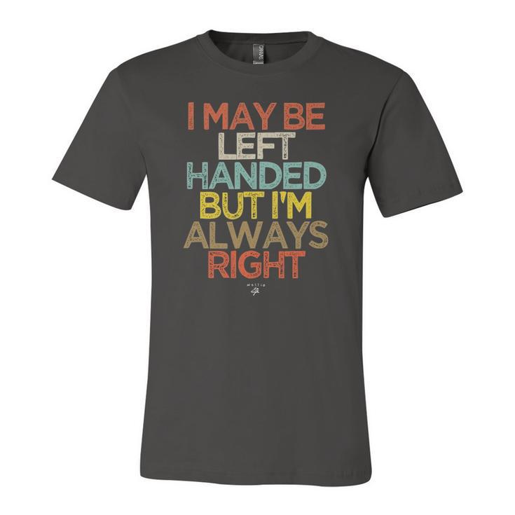 I May Be Left Handed But Im Always Right Saying Jersey T-Shirt