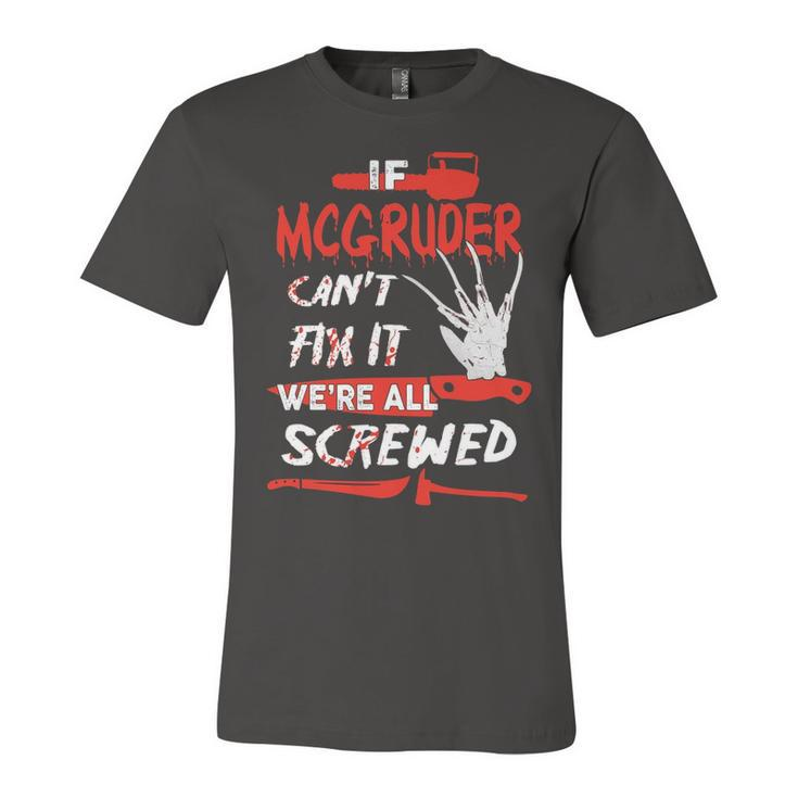 Mcgruder Name Halloween Horror Gift   If Mcgruder Cant Fix It Were All Screwed Unisex Jersey Short Sleeve Crewneck Tshirt