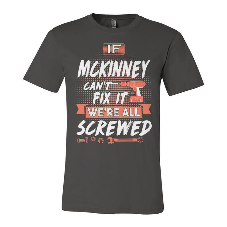 Mckinney Name Gift   If Mckinney Cant Fix It Were All Screwed Unisex Jersey Short Sleeve Crewneck Tshirt