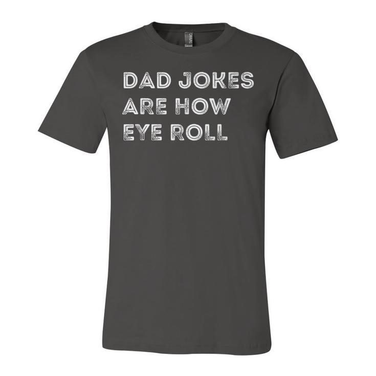 Mens Dad Jokes Are How Eye Roll Funny Fathers Day Birthday Unisex Jersey Short Sleeve Crewneck Tshirt