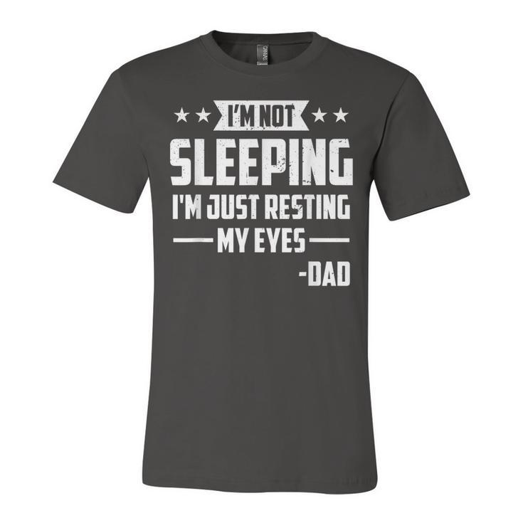 Mens Im Not Sleeping Im Just Resting My Eyes Dad Fathers Day  Unisex Jersey Short Sleeve Crewneck Tshirt