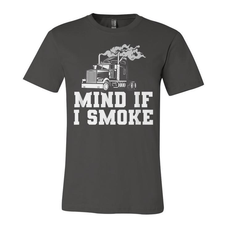 Mens Mind If I Smoke Funny Truck Driving Quote For A Trucker  Unisex Jersey Short Sleeve Crewneck Tshirt