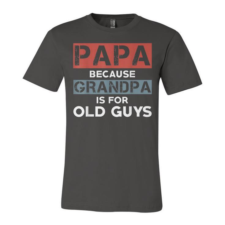 Mens Papa Because Grandpa Is For Old Guys Fathers Day  V2 Unisex Jersey Short Sleeve Crewneck Tshirt