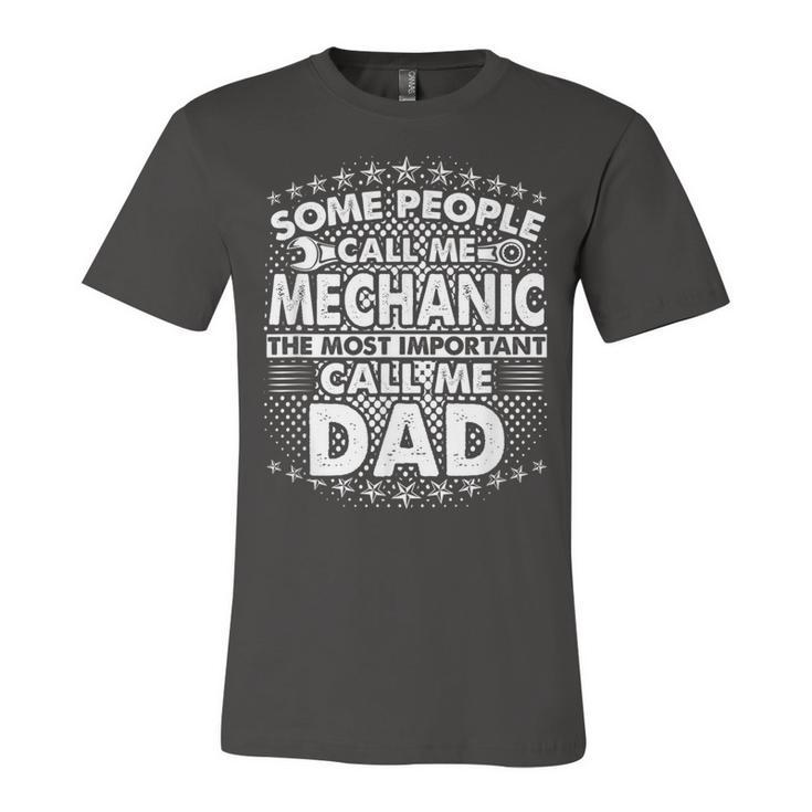 Mens Some People Call Me Mechanic The Most Important Call Me Dad  V3 Unisex Jersey Short Sleeve Crewneck Tshirt