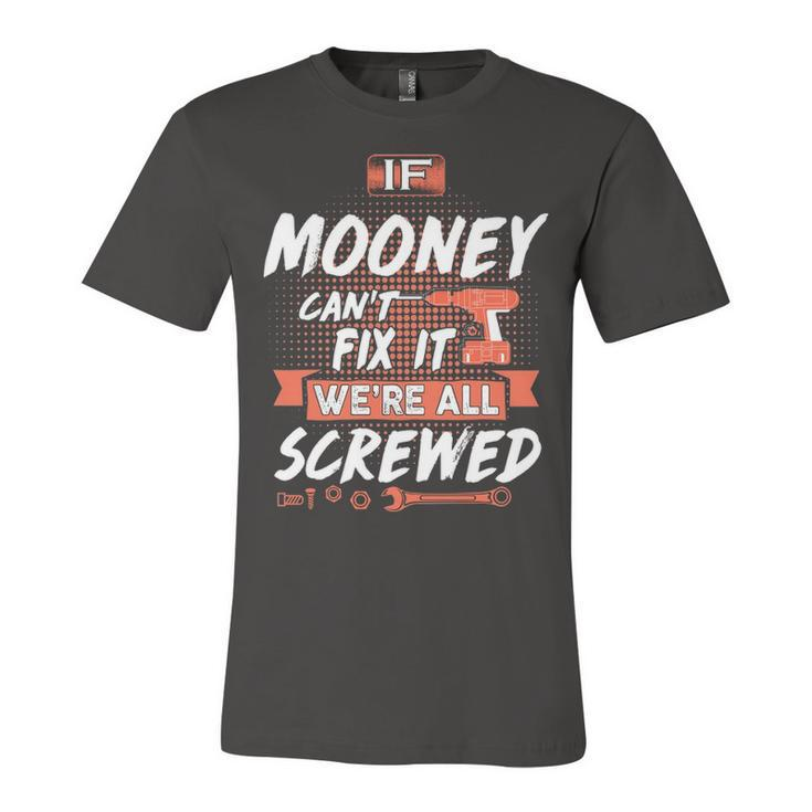 Mooney Name Gift   If Mooney Cant Fix It Were All Screwed Unisex Jersey Short Sleeve Crewneck Tshirt