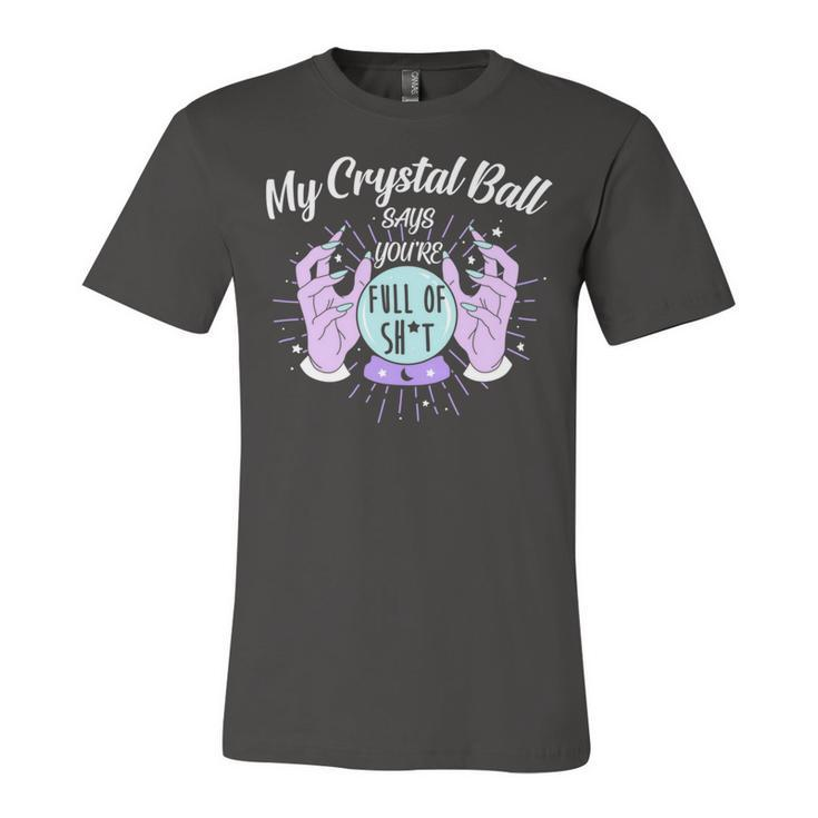 My Crystal Ball Says Youre Full Of Shit 505 Trending Shirt Unisex Jersey Short Sleeve Crewneck Tshirt