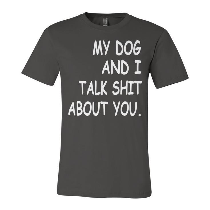 My Dog And I Talk About You Funny For Dogs Lovers   413 Trending Shirt Unisex Jersey Short Sleeve Crewneck Tshirt