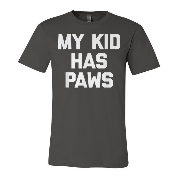 My Kid Has Paws  Funny Saying Sarcastic Novelty Humor Unisex Jersey Short Sleeve Crewneck Tshirt
