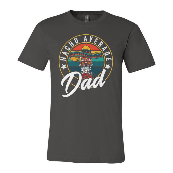 Nacho Average Dad For Mexican Nacho Loving Fathers Jersey T-Shirt