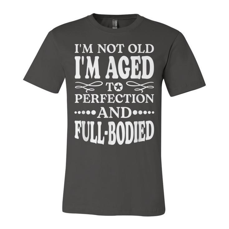 Im Not Old Im Aged T Perfection And Full-Bodied Jersey T-Shirt
