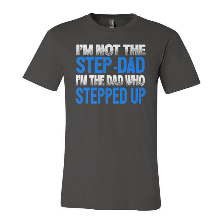 Im Not The Step-Dad Im The Dad Who Stepped Up Jersey T-Shirt