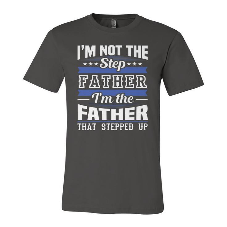 Im Not The Step Dad Im The Dad That Stepped Up Fathers Day Jersey T-Shirt