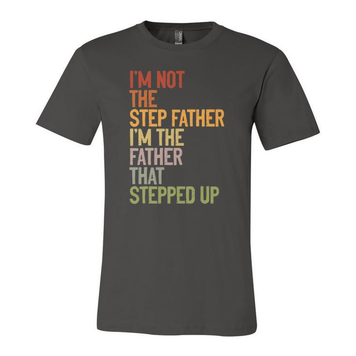Im Not The Step Father Im The Father That Stepped Up Dad Jersey T-Shirt