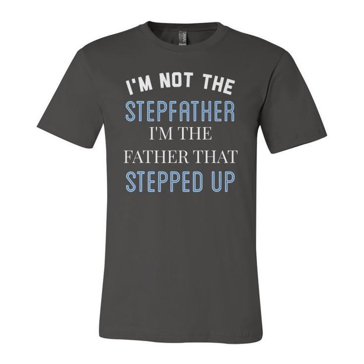 Im Not The Stepfather Im Father That Stepped Up Jersey T-Shirt