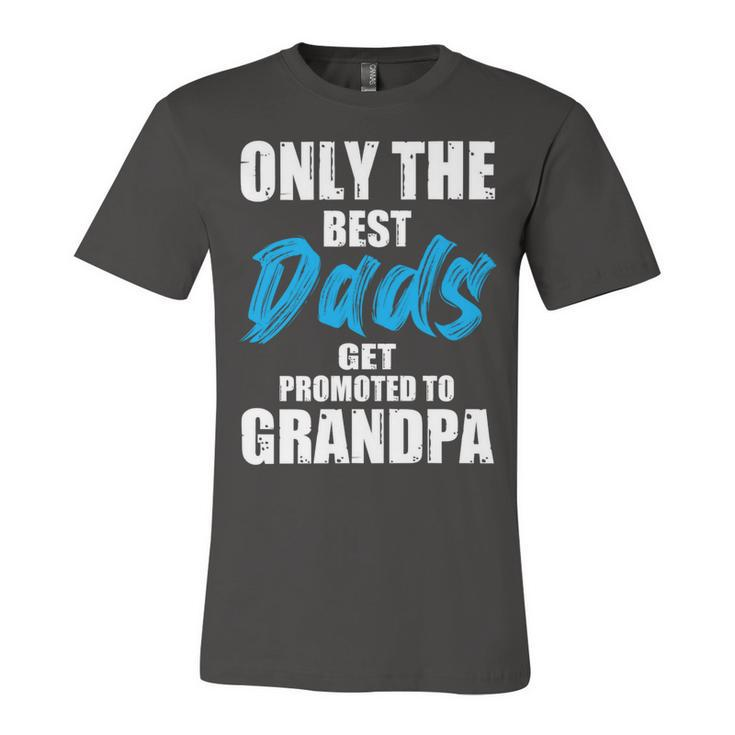Only The Best Dad Get Promoted To Grandpa Fathers Day T Shirts Unisex Jersey Short Sleeve Crewneck Tshirt