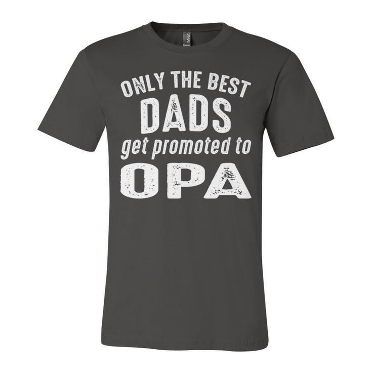 Opa Grandpa Gift   Only The Best Dads Get Promoted To Opa Unisex Jersey Short Sleeve Crewneck Tshirt