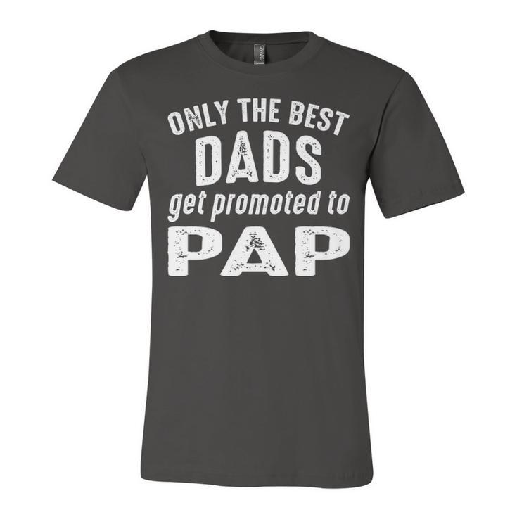 Pap Grandpa Gift   Only The Best Dads Get Promoted To Pap V2 Unisex Jersey Short Sleeve Crewneck Tshirt