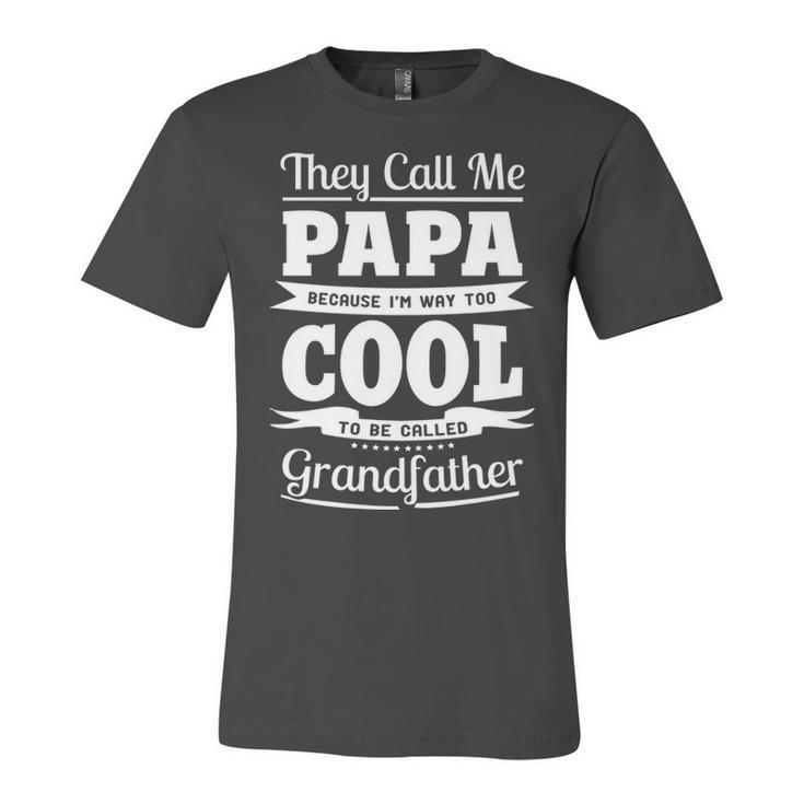 Papa Grandpa Gift   Im Called Papa Because Im Too Cool To Be Called Grandfather Unisex Jersey Short Sleeve Crewneck Tshirt