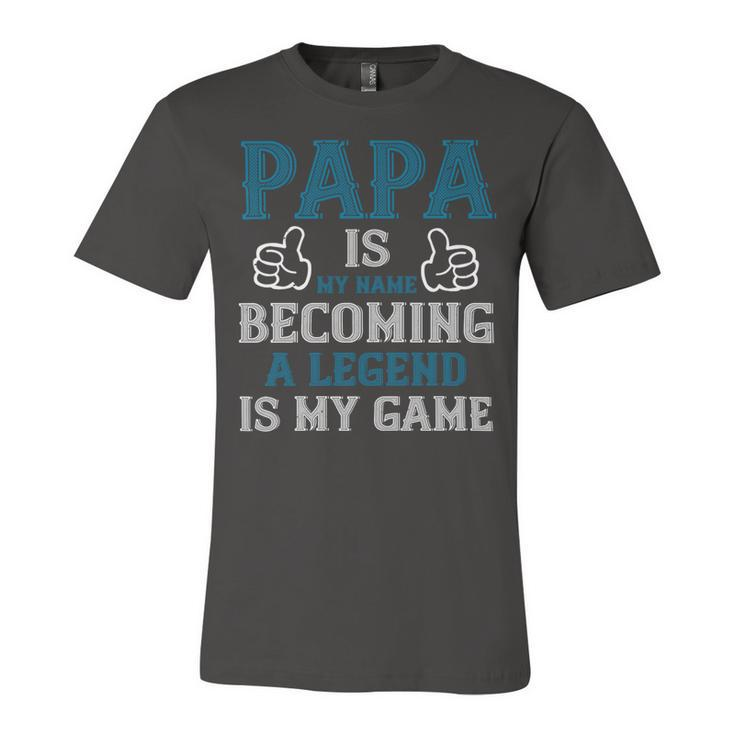 Papa Is My Name Becoming A Legend Is My Game Papa T-Shirt Fathers Day Gift Unisex Jersey Short Sleeve Crewneck Tshirt