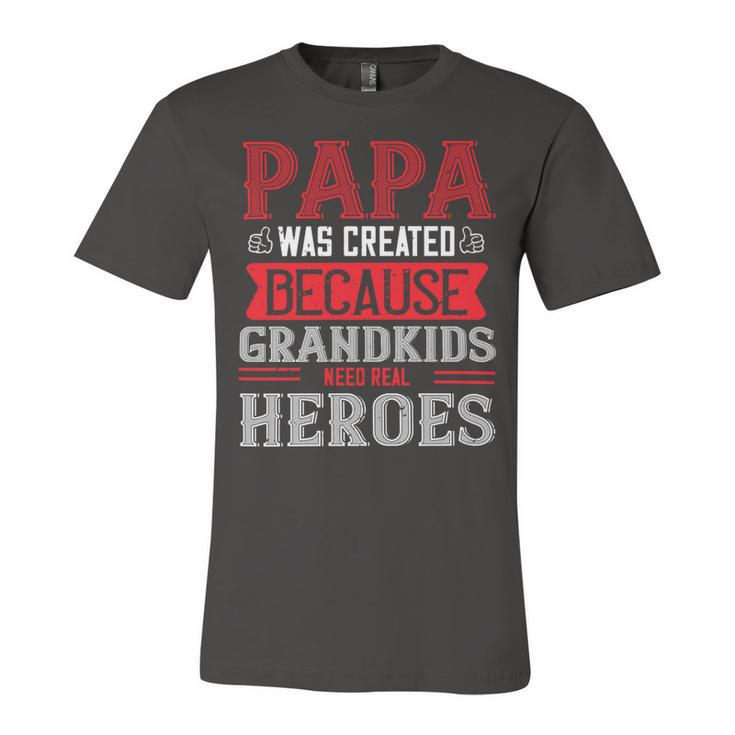 Papa Was Created Because Grandkids Need Real Papa T-Shirt Fathers Day Gift Unisex Jersey Short Sleeve Crewneck Tshirt