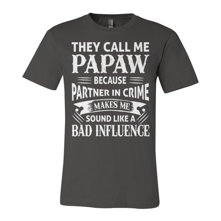 Papaw Grandpa Gift   They Call Me Papaw Because Partner In Crime Makes Me Sound Like A Bad Influence Unisex Jersey Short Sleeve Crewneck Tshirt