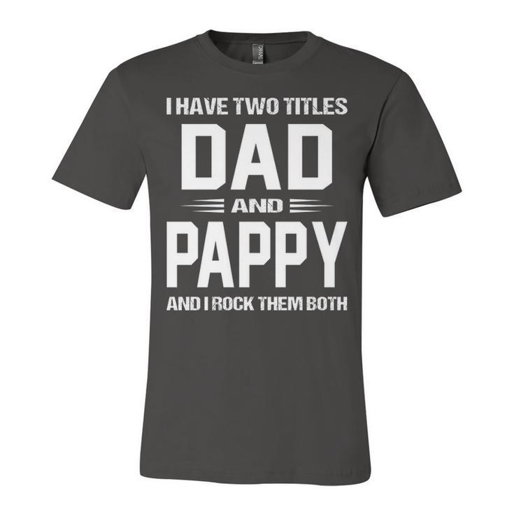 Pappy Grandpa Gift   I Have Two Titles Dad And Pappy Unisex Jersey Short Sleeve Crewneck Tshirt