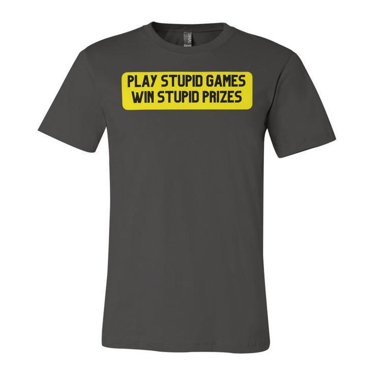 Play Stupid Games Win Stupid Prizes Gamer Saying Gift Unisex Jersey Short Sleeve Crewneck Tshirt