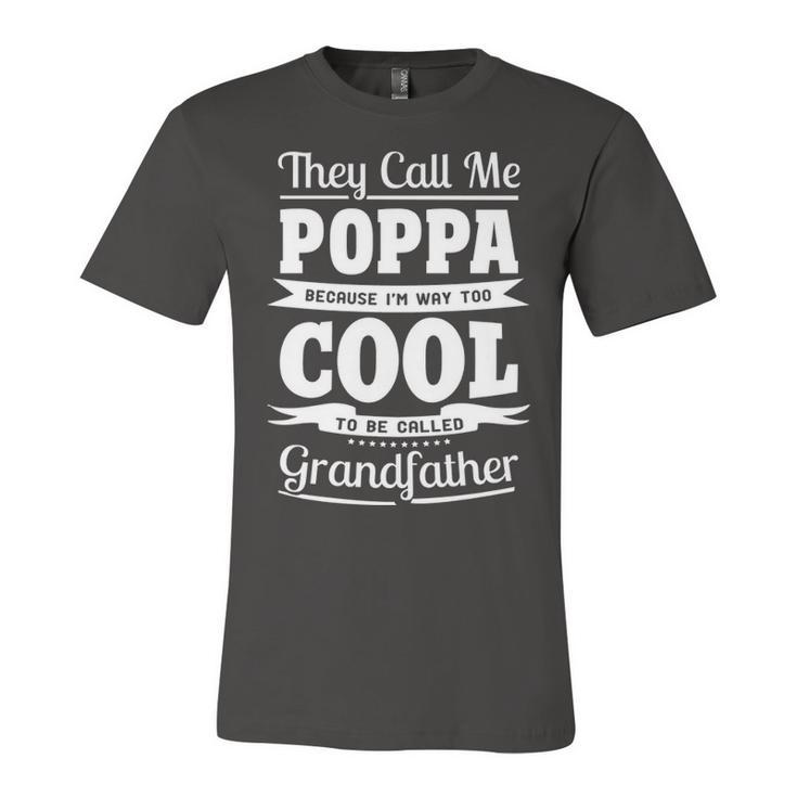 Poppa Grandpa Gift   Im Called Poppa Because Im Too Cool To Be Called Grandfather Unisex Jersey Short Sleeve Crewneck Tshirt