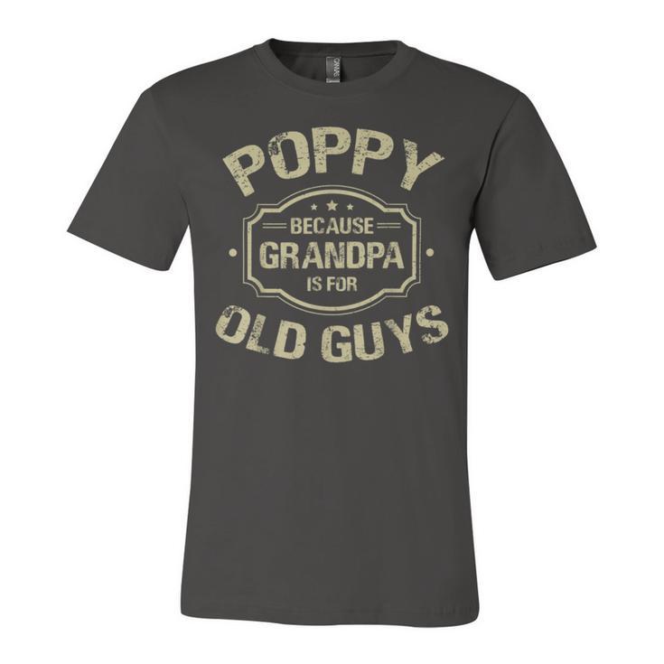 Poppy Because Grandpa Is For Old Guys Unisex Jersey Short Sleeve Crewneck Tshirt