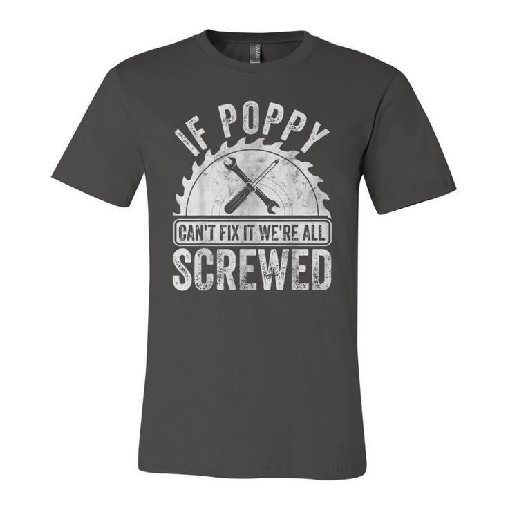 If Poppy Cant Fix It Were All Screwed Fathers Day Jersey T-Shirt