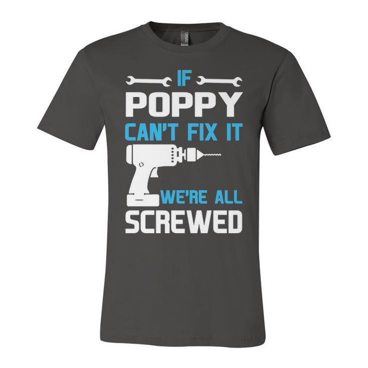 Poppy Grandpa Gift   If Poppy Cant Fix It Were All Screwed Unisex Jersey Short Sleeve Crewneck Tshirt