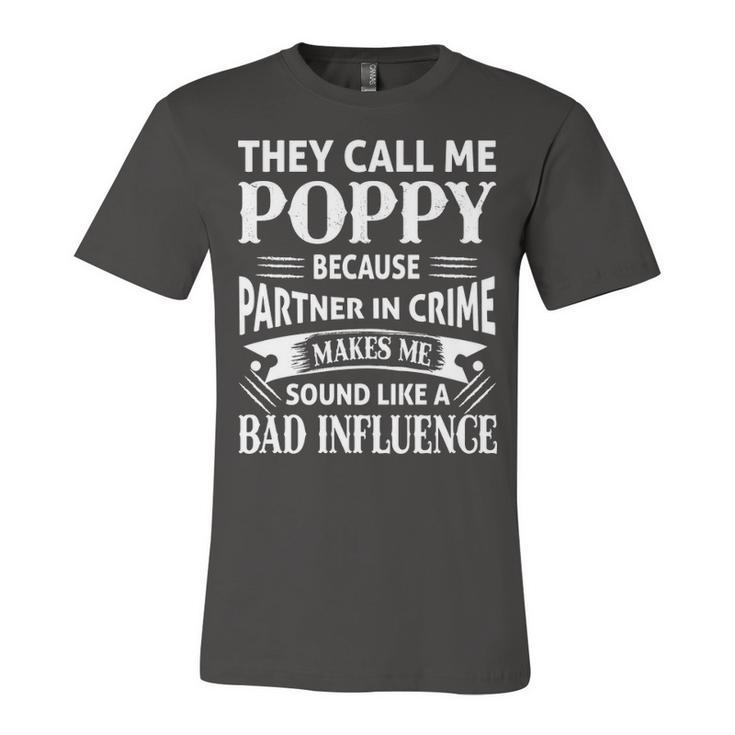 Poppy Grandpa Gift   They Call Me Poppy Because Partner In Crime Makes Me Sound Like A Bad Influence Unisex Jersey Short Sleeve Crewneck Tshirt