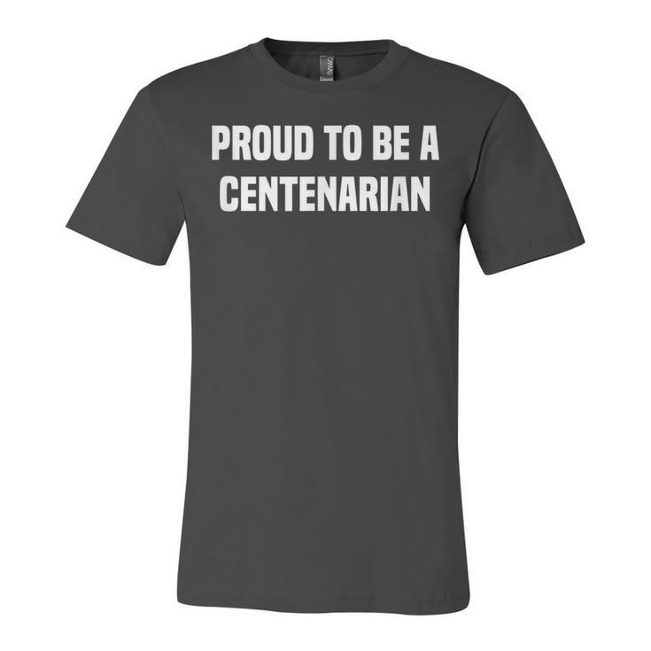Proud To Be A Centenarian 100 Years Old 100Th Birthday  Unisex Jersey Short Sleeve Crewneck Tshirt