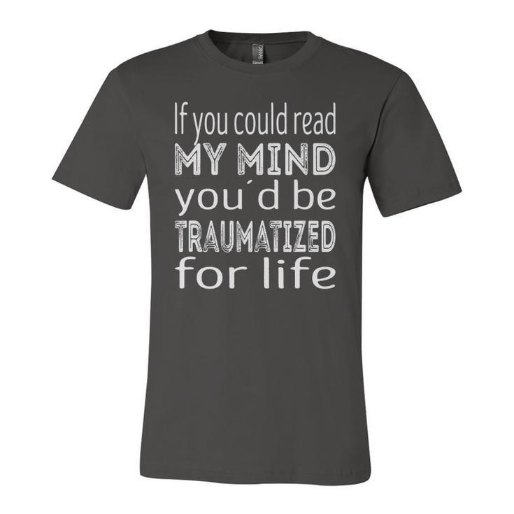 If You Could Read My Mind Youd Be Traumatized For Life Jersey T-Shirt
