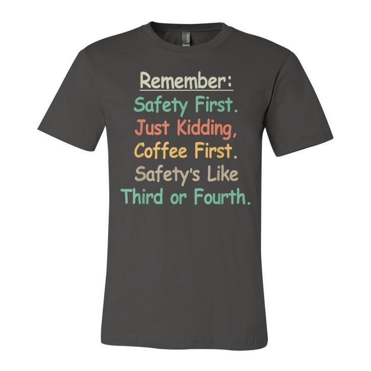 Remember Safety First Just Kidding Coffee First T  Unisex Jersey Short Sleeve Crewneck Tshirt