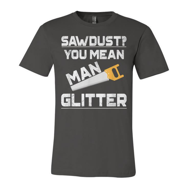 Sawdust You Mean Man Glitter Woodwork T  V2 Unisex Jersey Short Sleeve Crewneck Tshirt