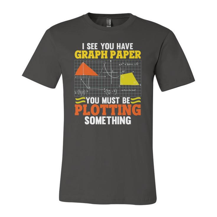 I See You Have Graph Paper Plotting Math Pun Math Geek Jersey T-Shirt