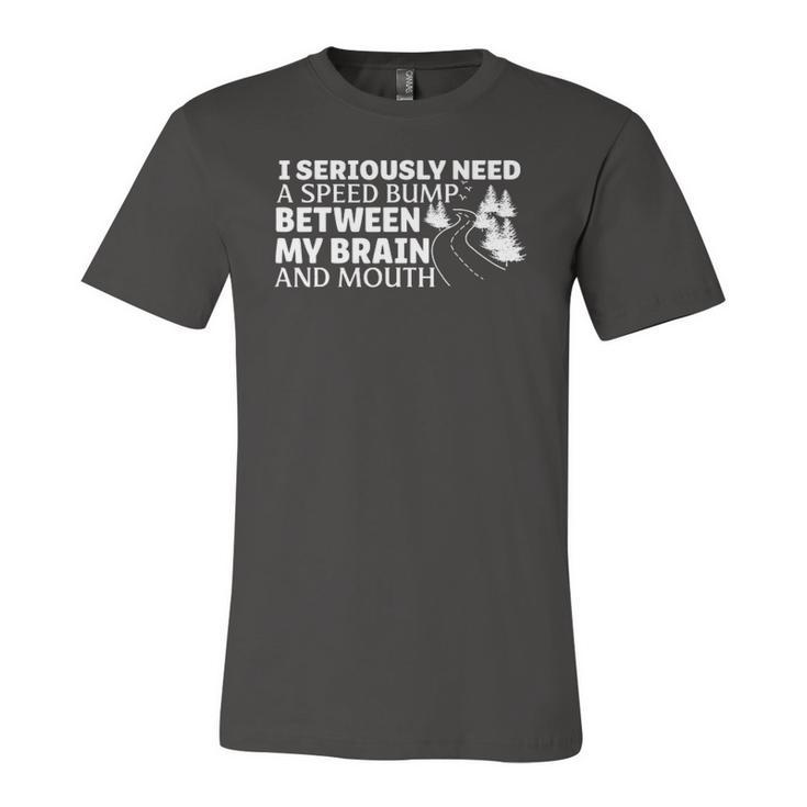 I Seriously Need A Speed Bump Between My Brain And Mouth Jersey T-Shirt