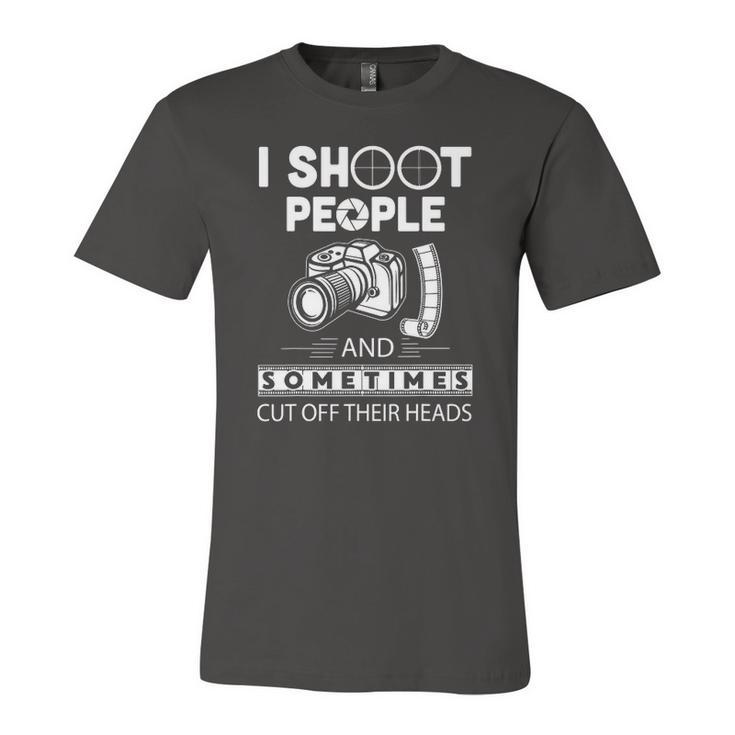 I Shoot People And Sometimes Cut Off Their Heads Photographer Photography S Jersey T-Shirt
