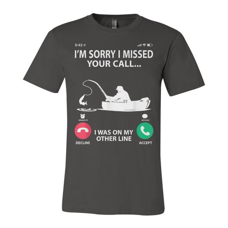 Sorry I Missed Your Call I Was On My Other Line - Fishing  Unisex Jersey Short Sleeve Crewneck Tshirt