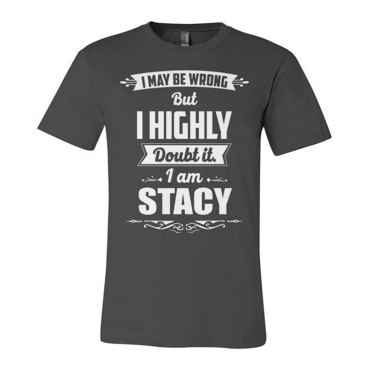 Stacy Name Gift   I May Be Wrong But I Highly Doubt It Im Stacy Unisex Jersey Short Sleeve Crewneck Tshirt