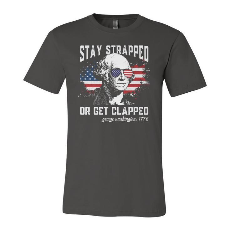 Stay Strapped Or Get Clapped George Washington 4Th Of July Jersey T-Shirt