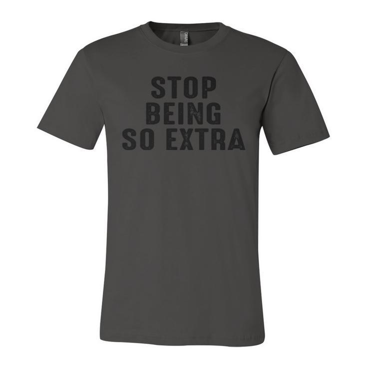 Stop Being So Extra  Unisex Jersey Short Sleeve Crewneck Tshirt